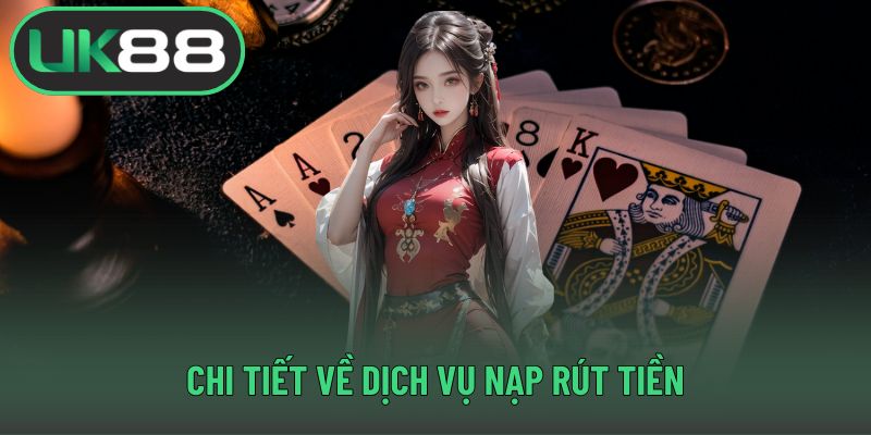 Chi tiết về dịch vụ nạp rút tiền